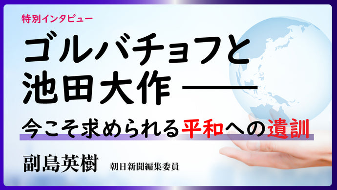 ゴルバチョフと池田大作――今こそ求められる平和への遺訓