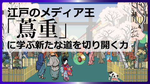 江戸のメディア王「蔦重」に学ぶ新たな道を切り開く力